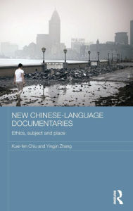 Title: New Chinese-Language Documentaries: Ethics, Subject and Place / Edition 1, Author: Kuei-fen Chiu