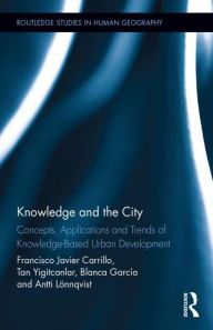 Title: Knowledge and the City: Concepts, Applications and Trends of Knowledge-Based Urban Development, Author: Francisco Javier Carrillo