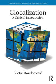 Title: Glocalization: A Critical Introduction / Edition 1, Author: Victor Roudometof