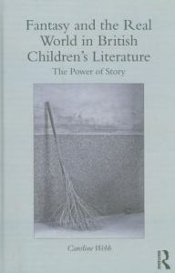 Title: Fantasy and the Real World in British Children's Literature: The Power of Story, Author: Caroline Webb