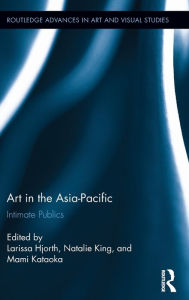 Title: Art in the Asia-Pacific: Intimate Publics, Author: Larissa Hjorth