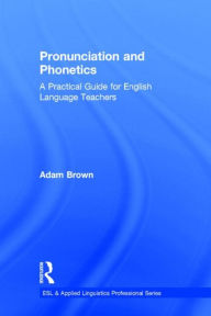 Title: Pronunciation and Phonetics: A Practical Guide for English Language Teachers, Author: Adam Brown