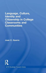 Title: Language, Culture, Identity and Citizenship in College Classrooms and Communities / Edition 1, Author: Juan C. Guerra