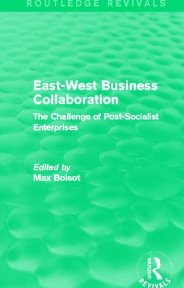 East-West Business Collaboration (Routledge Revivals): The Challenge of Governance Post-Socialist Enterprises