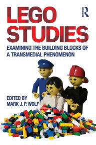 Title: LEGO Studies: Examining the Building Blocks of a Transmedial Phenomenon, Author: Mark Wolf