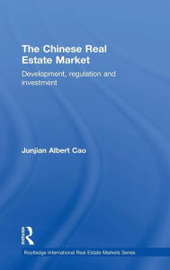 Title: The Chinese Real Estate Market: Development, Regulation and Investment / Edition 1, Author: Junjian Cao