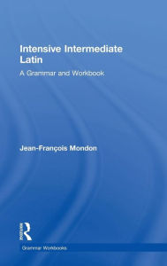 Title: Intensive Intermediate Latin: A Grammar and Workbook / Edition 1, Author: Jean-Francois Mondon