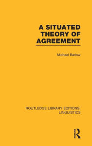 Title: A Situated Theory of Agreement (RLE Linguistics B: Grammar), Author: Michael Barlow