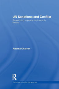Title: UN Sanctions and Conflict: Responding to Peace and Security Threats / Edition 1, Author: Andrea Charron