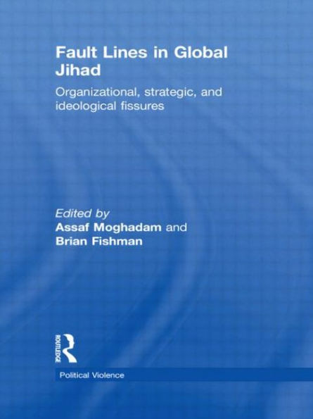 Fault Lines in Global Jihad: Organizational, Strategic, and Ideological Fissures