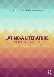 Title: Latino/a Literature in the Classroom: Twenty-first-century approaches to teaching, Author: Frederick Luis Aldama