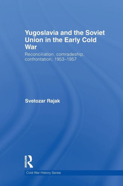 Yugoslavia and the Soviet Union Early Cold War: Reconciliation, comradeship, confrontation, 1953-1957