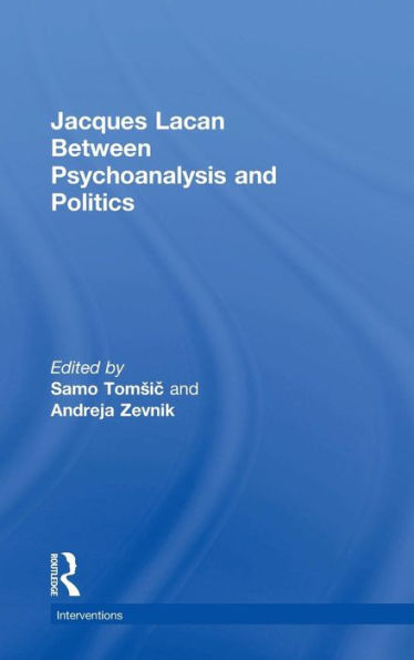 Jacques Lacan: Between Psychoanalysis and Politics / Edition 1
