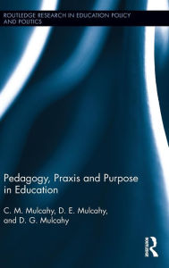 Title: Pedagogy, Praxis and Purpose in Education / Edition 1, Author: C.M. Mulcahy
