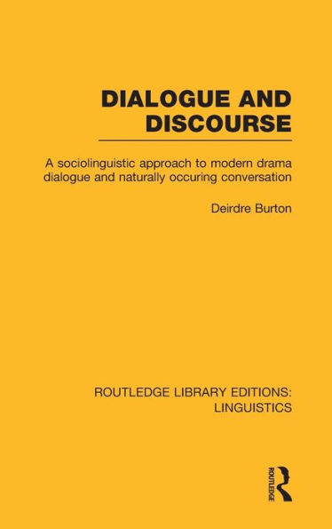 Dialogue and Discourse (RLE Linguistics C: Applied Linguistics): A Sociolinguistic Approach to Modern Drama Dialogue and Naturally Occurring Conversation