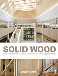 Title: Solid Wood: Case Studies in Mass Timber Architecture, Technology and Design / Edition 1, Author: Joseph Mayo