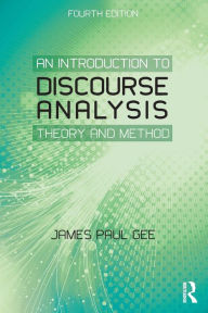 Title: An Introduction to Discourse Analysis: Theory and Method / Edition 4, Author: James Paul Gee