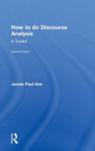 Title: How to do Discourse Analysis: A Toolkit / Edition 2, Author: James Paul Gee