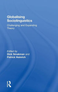 Title: Globalising Sociolinguistics: Challenging and Expanding Theory / Edition 1, Author: Dick Smakman