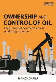 Title: Ownership and Control of Oil: Explaining Policy Choices across Producing Countries, Author: Bianca Sarbu