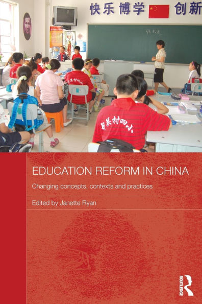 Education Reform China: Changing concepts, contexts and practices