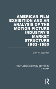 Title: American Film Exhibition and an Analysis of the Motion Picture Industry's Market Structure 1963-1980, Author: Gary Edgerton