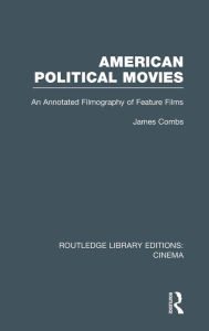 Title: American Political Movies: An Annotated Filmography of Feature Films, Author: James Combs