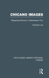 Title: Chicano Images: Refiguring Ethnicity in Mainstream Film, Author: Christine List