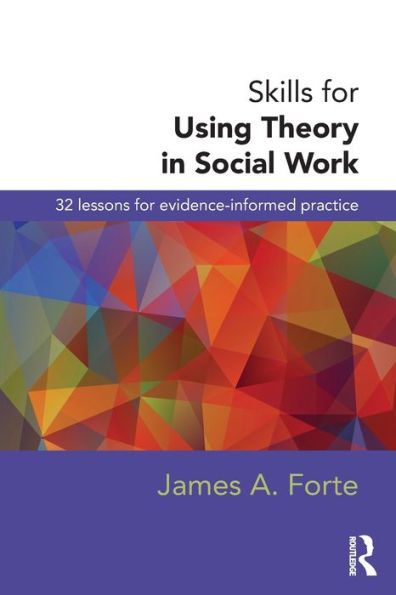 Skills for Using Theory in Social Work: 32 Lessons for Evidence-Informed Practice / Edition 1