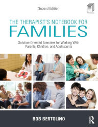 Title: The Therapist's Notebook for Families: Solution-Oriented Exercises for Working With Parents, Children, and Adolescents / Edition 2, Author: Bob Bertolino