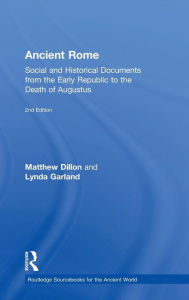 Title: Ancient Rome: Social and Historical Documents from the Early Republic to the Death of Augustus / Edition 2, Author: Matthew Dillon