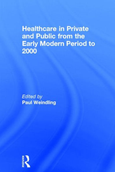 Healthcare in Private and Public from the Early Modern Period to 2000 / Edition 1