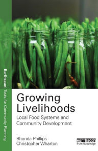 Title: Growing Livelihoods: Local Food Systems and Community Development / Edition 1, Author: Rhonda Phillips