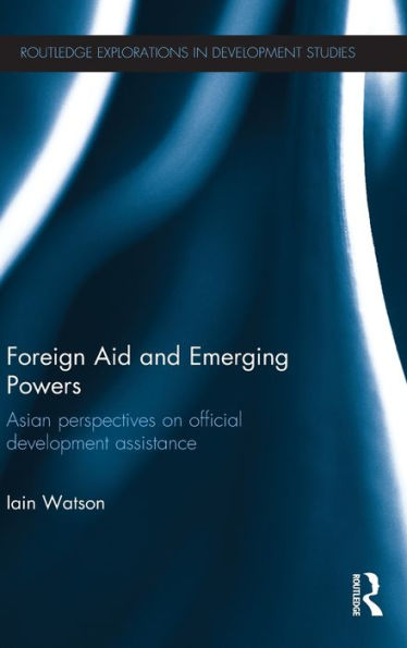 Foreign Aid and Emerging Powers: Asian Perspectives on Official Development Assistance