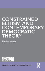 Title: Constrained Elitism and Contemporary Democratic Theory / Edition 1, Author: Timothy Kersey