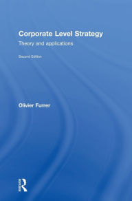 Title: Corporate Level Strategy: Theory and Applications / Edition 2, Author: Olivier Furrer