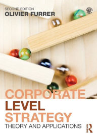 Title: Corporate Level Strategy: Theory and Applications / Edition 2, Author: Olivier Furrer