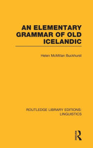 Title: An Elementary Grammar of Old Icelandic (RLE Linguistics E: Indo-European Linguistics), Author: Helen MacMillan Buckhurst