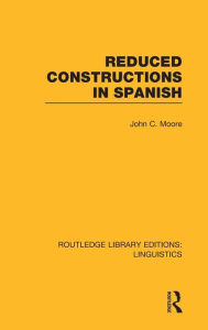 Title: Reduced Constructions in Spanish (RLE Linguistics E: Indo-European Linguistics), Author: John C. Moore