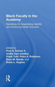 Title: Black Faculty in the Academy: Narratives for Negotiating Identity and Achieving Career Success / Edition 1, Author: Fred A. Bonner II