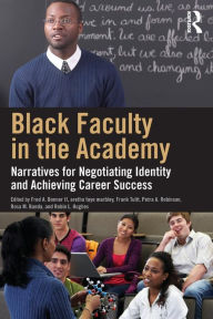 Title: Black Faculty in the Academy: Narratives for Negotiating Identity and Achieving Career Success / Edition 1, Author: Fred A. Bonner II