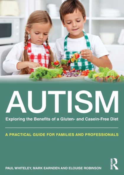 Autism: Exploring the benefits of a gluten and casein free diet: A practical guide for families and professionals / Edition 1