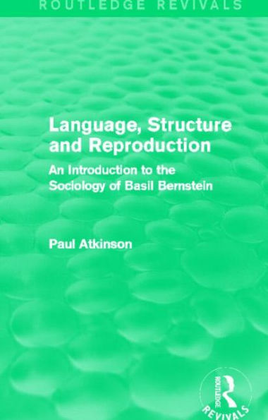 Language, Structure and Reproduction (Routledge Revivals): An Introduction to the Sociology of Basil Bernstein