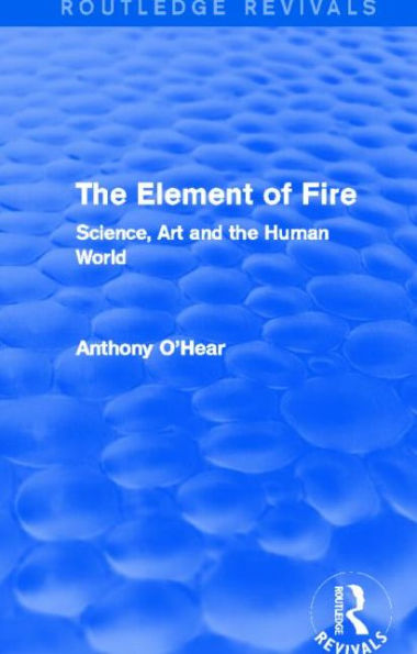 the Element of Fire (Routledge Revivals): Science, Art and Human World