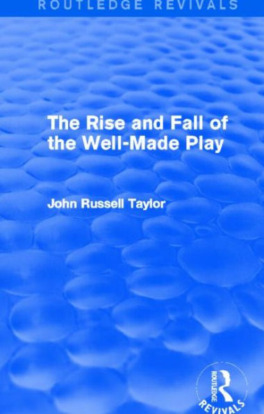 the Rise and Fall of Well-Made Play (Routledge Revivals)