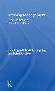Title: Defining Management: Business Schools, Consultants, Media / Edition 1, Author: Lars Engwall