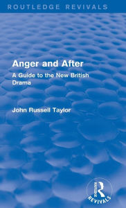 Title: Anger and After (Routledge Revivals): A Guide to the New British Drama, Author: John Russell Taylor