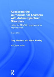 Title: Accessing the Curriculum for Learners with Autism Spectrum Disorders: Using the TEACCH programme to help inclusion / Edition 2, Author: Gary Mesibov