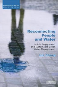 Title: Reconnecting People and Water: Public Engagement and Sustainable Urban Water Management / Edition 1, Author: Liz Sharp
