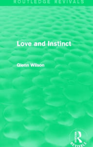 Title: Love and Instinct (Routledge Revivals), Author: Glenn Wilson